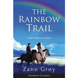 The Rainbow Trail (Annotated) LARGE PRINT: A Romance, Paperback - Zane Grey imagine