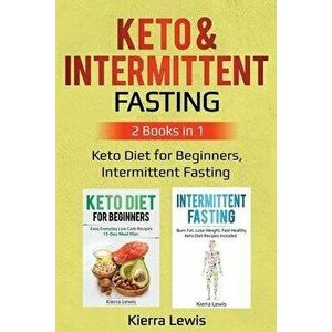 Keto & Intermittent Fasting: 2 Books in 1: Keto Diet for Beginners, Intermittent Fasting, Paperback - Kierra Lewis imagine