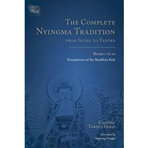The Complete Nyingma Tradition from Sutra to Tantra, Books 1 to 10: Foundations of the Buddhist Path, Hardcover - Choying Tobden Dorje imagine