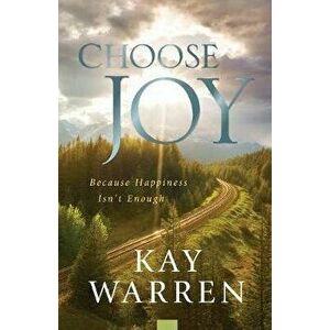 Choose Joy: Because Happiness Isn't Enough, Paperback - Kay Warren imagine