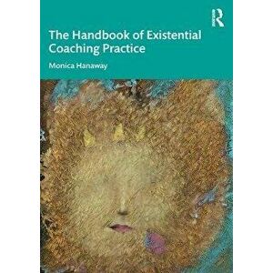 The Handbook of Existential Coaching Practice, Paperback - Monica Hanaway imagine