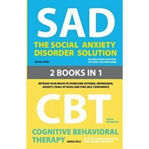 The Social Anxiety Disorder Solution and Cognitive Behavioral Therapy: 2 Books in 1: Retrain your brain to overcome shyness, depression, anxiety and p imagine