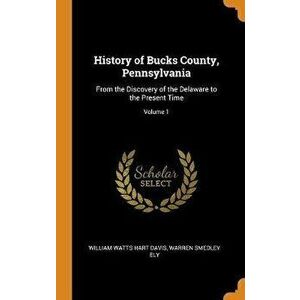 History of Bucks County, Pennsylvania: From the Discovery of the Delaware to the Present Time; Volume 1, Hardcover - William Watts Hart Davis imagine