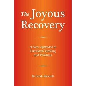 The Joyous Recovery: A New Approach to Emotional Healing and Wellness, Paperback - Lundy Bancroft imagine