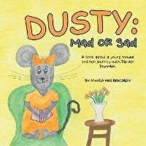 Dusty: Mad or Sad: A Book About a Young Mouse and Her Journey with Bipolar Disorder., Paperback - Angela Mae Benchley imagine