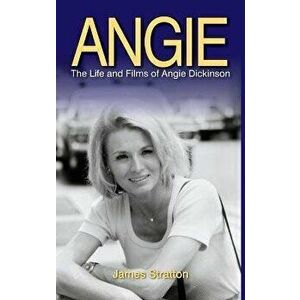 Angie: The Life and Films of Angie Dickinson (hardback), Hardcover - James Stratton imagine