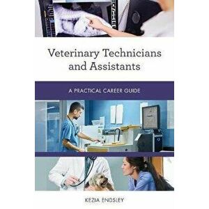 Veterinary Technicians and Assistants: A Practical Career Guide, Paperback - Kezia Endsley imagine