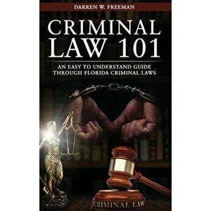 Criminal Law 101: An Easy To Understand Guide Through Florida Criminal Laws, Hardcover - Darren Freeman imagine