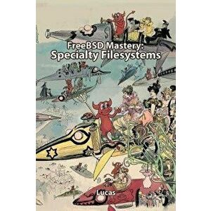 FreeBSD Mastery: Specialty Filesystems, Paperback - Michael W. Lucas imagine