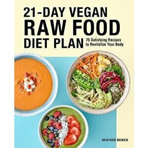 21-Day Vegan Raw Food Diet Plan: 75 Satisfying Recipes to Revitalize Your Body, Paperback - Heather Bowen imagine