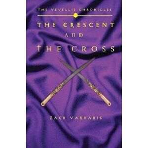 The Vevellis Chronicles: The Crescent And The Cross, Paperback - Zack Varkaris imagine