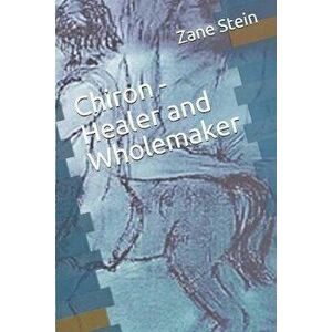 Chiron - Healer and Wholemaker, Paperback - Zane B. Stein imagine