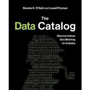 The Data Catalog: Sherlock Holmes Data Sleuthing for Analytics, Paperback - Bonnie O'Neil imagine