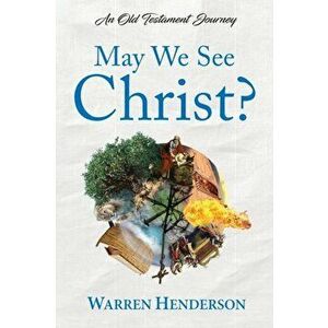 May We See Christ? - An Old Testament Journey, Paperback - Warren Henderson imagine