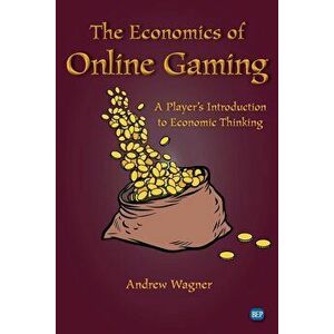 The Economics of Online Gaming: A Player's Introduction to Economic Thinking, Paperback - Andrew Wagner imagine