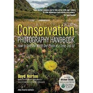 Conservation Photography Handbook: How to Save the World One Photo at a Time, Paperback - Boyd Norton imagine