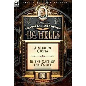 The Collected Strange & Science Fiction of H. G. Wells: Volume 5-A Modern Utopia & In the Days of the Comet, Hardcover - H. G. Wells imagine