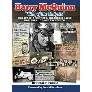 Harry McQuinn "king of the Midgets": Dirt Track, Sprint Car, and Midget Racer; Airplane Pilot; And Race Official, Hardcover - Brad T. Tinkle imagine