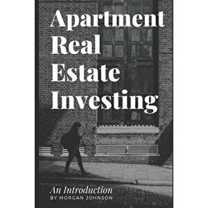 Apartment Real Estate Investing: An Introduction, Paperback - Morgan Johnson imagine