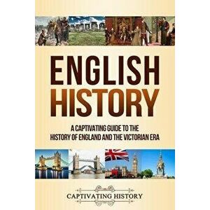 English History: A Captivating Guide to the History of England and the Victorian Era, Paperback - Captivating History imagine
