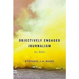 Objectively Engaged Journalism, Volume 78: An Ethic, Hardcover - Stephen J. a. Ward imagine