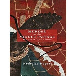 Murder on the Middle Passage: The Trial of Captain Kimber, Paperback - Nicholas Rogers imagine