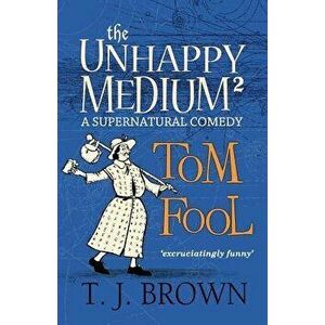 The Unhappy Medium 2: Tom Fool: A Supernatural Comedy, Paperback - Timothy James Brown imagine