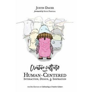Creative Culture: Human-Centered Interaction, Design, & Inspiration, Paperback - Justin Dauer imagine