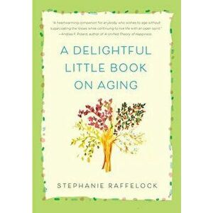 A Delightful Little Book on Aging, Hardcover - Stephanie Raffelock imagine