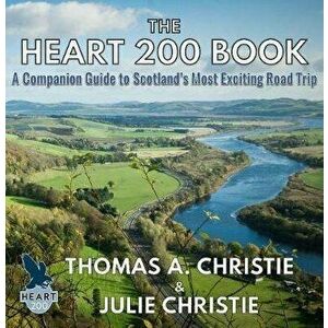 The Heart 200 Book: A Companion Guide to Scotland's Most Exciting Road Trip, Paperback - Thomas A. Christie imagine