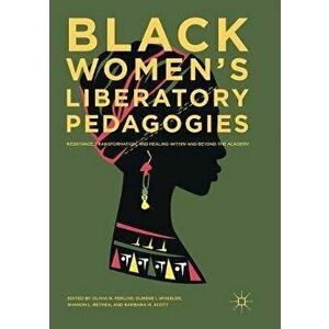 Black Women's Liberatory Pedagogies: Resistance, Transformation, and Healing Within and Beyond the Academy, Paperback - Olivia N. Perlow imagine