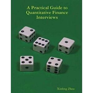 A Practical Guide To Quantitative Finance Interviews, Paperback - Xinfeng Zhou imagine