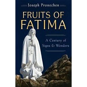 The Fruits of Fatima: A Century of Signs and Wonders, Paperback - Pronechen imagine