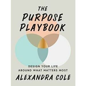 The Purpose Playbook: Design Your Life Around What Matters Most, Paperback - Alexandra Cole imagine