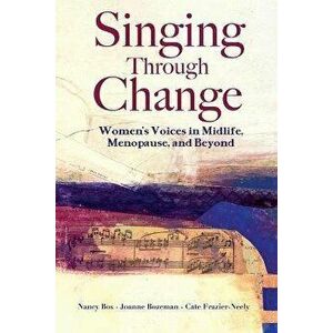Singing Through Change: Women's Voices in Midlife, Menopause, and Beyond, Paperback - Cate Frazier-Neely imagine