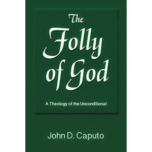 The Folly of God: A Theology of the Unconditional, Paperback - John D. Caputo imagine
