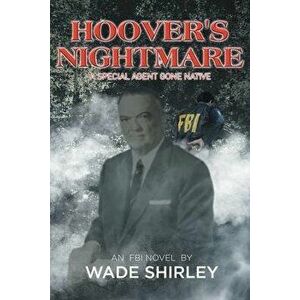 Hoover's Nightmare: A Special Agent Gone Native, Paperback - Wade Shirley imagine