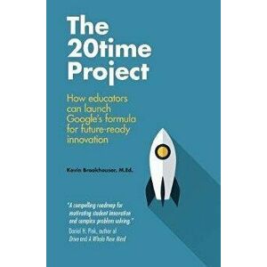 The 20Time Project: How educators can launch Google's formula for future-ready innovation, Paperback - Ria Megnin imagine