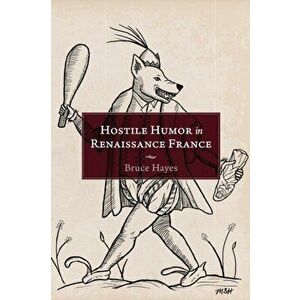 Hostile Humor in Renaissance France, Paperback - Bruce Hayes imagine