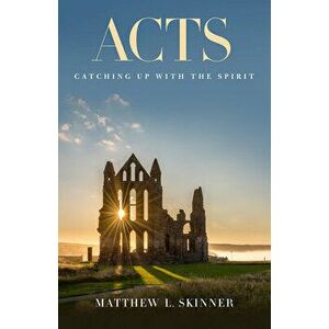 Acts: Catching Up with the Spirit, Paperback - Matthew L. Skinner imagine