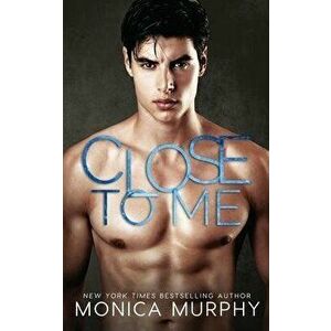Close to Me, Paperback - Monica Murphy imagine