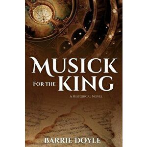 Musick for the King: A Historical Novel, Paperback - Barrie Doyle imagine