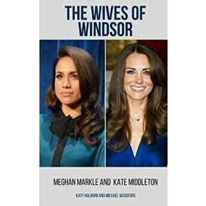Meghan Markle and Kate Middleton: The Wives of Windsor - 2 Books in 1, Paperback - Michael Woodford imagine