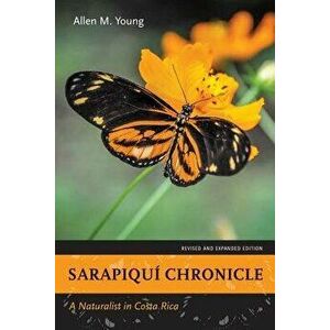 Sarapiqu Chronicle: A Naturalist in Costa Rica, Revised and Expanded Edition, Paperback - Allen M. Young imagine