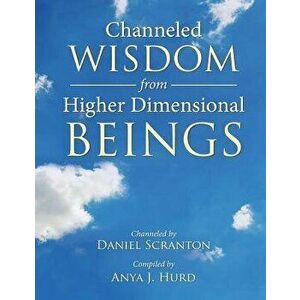 Channeled Wisdom from Higher Dimensional Beings, Paperback - Anya J. Hurd imagine