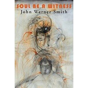 Soul Be a Witness, Paperback - John Warner Smith imagine