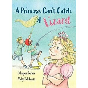 A Princess Can't Catch a Lizard, Hardcover - Morgan Barten imagine