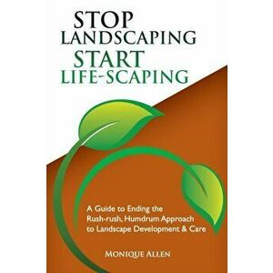 Stop Landscaping, Start LifeScaping, Paperback - Monique Allen imagine