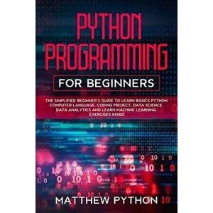 python programming for beginners: The simplified beginner's guide to learn basics Python computer language, coding project, data science, data analyti imagine