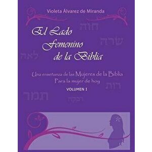 El Lado Femenino de la Biblia: Una enseanza de las mujeres de la Biblia para la mujer de hoy, Paperback - *** imagine